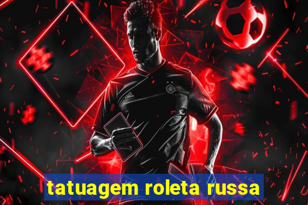 tatuagem roleta russa